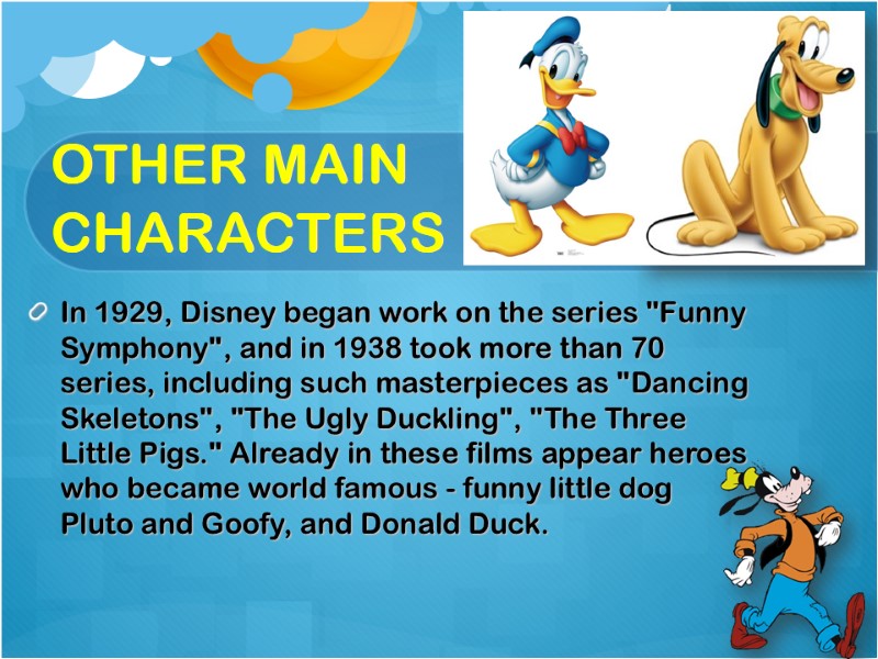 OTHER MAIN CHARACTERS In 1929, Disney began work on the series 
